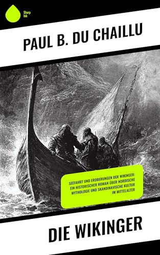 Die Wikinger: Seefahrt und Eroberungen der Wikinger: Ein historischer Roman über nordische Mythologie und skandinavische Kultur im Mittelalter