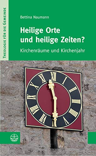 Heilige Orte und heilige Zeiten?: Kirchenräume und Kirchenjahr (Theologie für die Gemeinde 1)