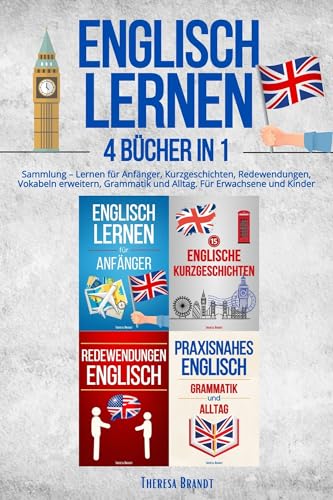Englisch lernen: 4 Bücher in 1 Sammlung – Lernen für Anfänger, Kurzgeschichten, Redewendungen, Vokabeln erweitern, Grammatik und Alltag. Für Erwachsene und Kinder