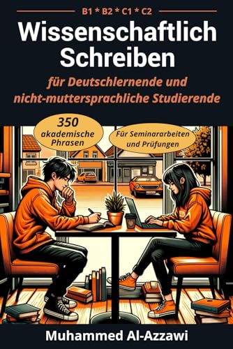 Wissenschaftlich Schreiben für Deutschlernende und nicht-muttersprachliche Studierende (B1, B2, C1, C2): 350 akademische Phrasen für Seminararbeiten und Prüfungen