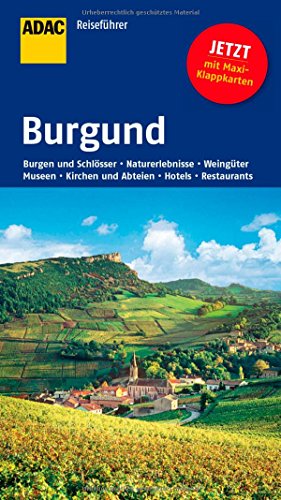 ADAC Reiseführer Burgund: Burgen und Schlösser, Naturerlebnisse, Weingüter, Museen, Kirchen und Abteien, Hotels, Restaurants. Mit Maxi-Klappkarten