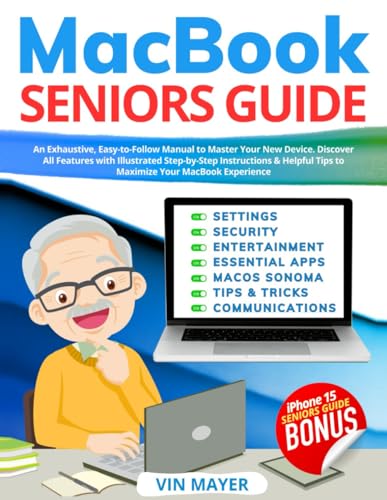 MacBook Seniors Guide: Exhaustive, Easy-to-Follow Manual to Master Your New Device. Discover All Features with Illustrated Step-by-Step Instructions & Helpful Tips to Maximize Your MacBook Experience