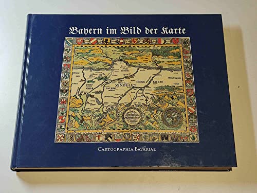 Bayern im Bild der Karte: Cartographia Bavariae (Bayerische Staatsbibliothek. Ausstellungskataloge)