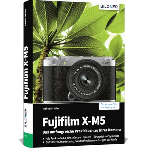 Fujifilm X-M5: Das umfangreiche Praxisbuch zu Ihrer Kamera!