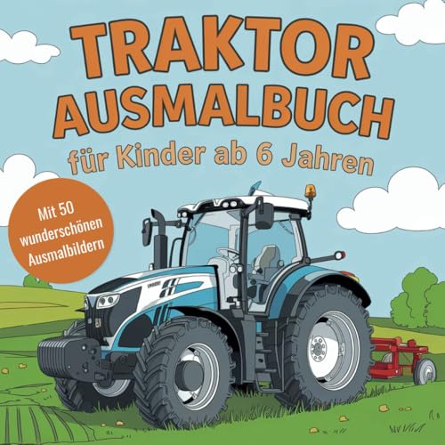 Traktor Ausmalbuch für Kinder ab 6 Jahren – 50 wunderschöne Ausmalbilder für junge Traktor-Fans