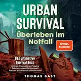 Urban Survival - Überleben im Notfall: Das ultimative Survival Buch - Optimale Krisenvorsorge: Prepping, Selbstversorgung, Fluchtrucksack, Blackout und vieles mehr!