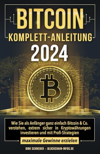 Bitcoin Komplett-Anleitung: Wie Sie als Anfänger ganz einfach Bitcoin & Co. verstehen, extrem sicher in Kryptowährungen investieren und mit Profi-Strategien maximale Gewinne erzielen