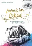 Zurück ins Leben: Wie es wirklich war. Die Kraft der Musik