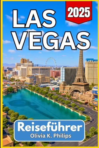 LAS VEGAS Reiseführer 2025: Navigationstipps für Unterhaltungsstätten, Nahverkehr, Speisemöglichkeiten und Tagesausflüge