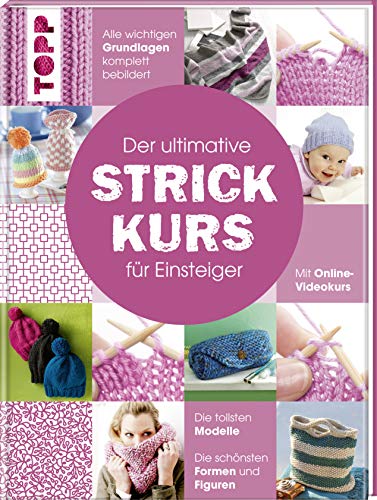 Der ultimative STRICKKURS für Einsteiger: Mit Online-Videokurs. Die tollsten Modelle. Die schönsten Muster. Alle wichtigen Grundlagen komplett bebildert