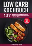 Low Carb Kochbuch: 137 kohlenhydratarme gesunde Low Carb Rezepte für effektive Fettverbrennung + exklusiver Ratgeber. Bonus: 30 Tage Challenge.