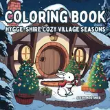 Hygge-Shire Cozy Village Seasons: Adult and Teen cozy coloring book for relaxing and mindfulness: Relax and unwind from your busy day with in a cozy seasonal village (Hygge-Shire Cozy Homes, Band 2)