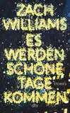 Es werden schöne Tage kommen: Stories | »Mögen alle die Kunde vernehmen: Zach Williams’ ›Es werden schöne Tage kommen‹ gehört zu den Debüts der Superlative in diesem Jahr.« Washington Post