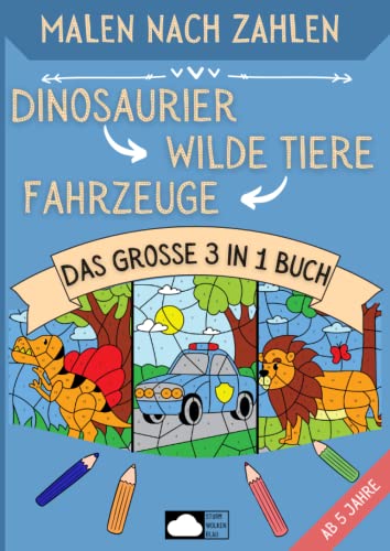 Malen nach Zahlen ab 5: Dinosaurier, Wilde Tiere & Fahrzeuge - Das große 3 in 1 Buch mit 90 Motiven in DIN A4 Format