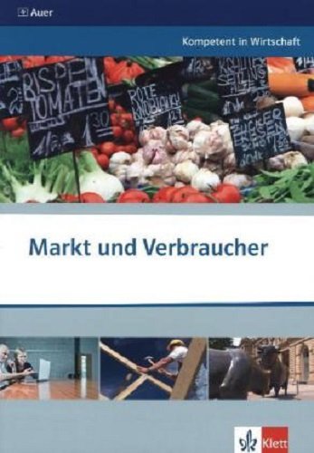 Markt und Verbraucher: Themenheft ab Klasse 10 (Kompetent in Wirtschaft)