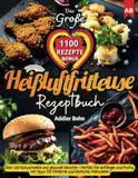 Das große Heißluftfritteuse Rezeptbuch: Über 100 blitzschnelle und gesunde Gerichte - Perfekt für Anfänger und Profis, mit Tipps für fettarme und köstliche Mahlzeiten