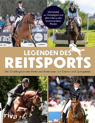 Legenden des Reitsports: Die 50 erfolgreichsten Reiter und Reiterinnen aus Dressur und Springreiten. Mit Extrateil zur Vielseitigkeit und allen Infos zu den faszinierendsten Pferden