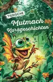 Tierische Mutmach Kurzgeschichten: 110 Seiten voller Herzenswärme und Inspiration: Perfekt für Tierliebhaber: Ob als Geschenk oder zum eigenen Vergnügen