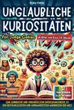 Unglaubliche Kuriositäten für junge Genies: Eine lehrreiche und vergnügliche Entdeckungsreise zu den erstaunlichsten und unerwartetsten Wahrheiten der ... und unerwartetsten Wahrheiten der Welt