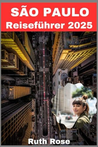 SÃO PAULO REISEFÜHRER 2025: Umfassende Reiseinformationen mit Einblicken in Unterkunft, Transport, lokale Highlights und weitere Informationen