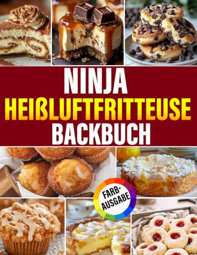 NINJA HEIßLUFTFRITTEUSE BACKBUCH [FARBAUSGABE]: Backen macht Spaß! Mit über 100+ Rezepten von Kuchen, Cookies und Brownies bis hin zu Muffins, Puddings & mehr (inkl. Bonus)