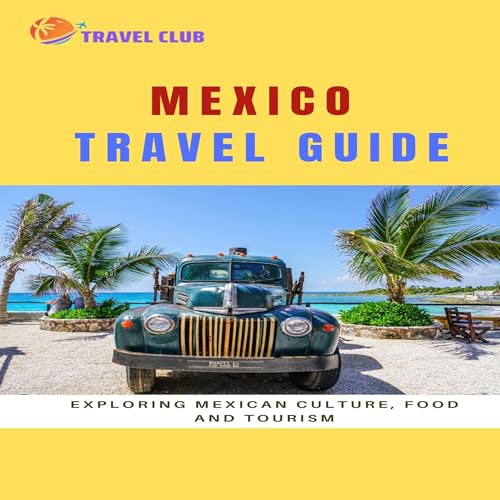 Mexico Travel Guide: Exploring Mexican Culture, Food and Tourism