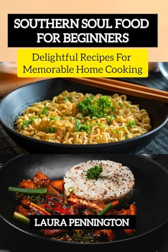 Southern Soul Food for Beginners: Delightful Recipes For Memorable Home Cooking