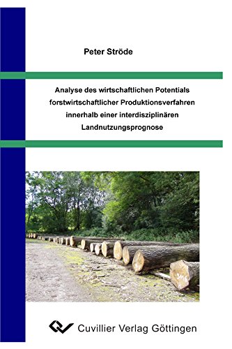 Analyse des wirtschaftlichen Potentials forstwirtschaftlicher Produktionsverfahren innerhalb einer interdisziplinären Landnutzungsprognose
