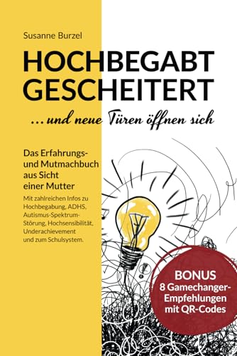 Hochbegabt gescheitert - und neue Türen öffnen sich: Das Erfahrungs- und Mutmachbuch aus Sicht einer Mutter - mit Infos zu ADHS, ... Underachievement und zum Schulsystem..