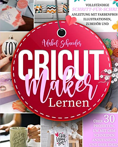 Cricut Maker Lernen: Vollständige Schritt-für-Schritt-Anleitung mit farbenfrohen Illustrationen, Zubehör und über 30 Projekten, um mit dem Schneiden anzufangen und Ihre Ideen zu verwirklichen (1)