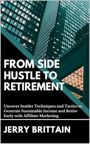 From Side Hustle to Retirement: Uncover Insider Techniques and Tactics to Generate Sustainable Income and Retire Early with Affiliate Marketing (English Edition)
