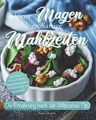 Kleiner Magen großartige Mahlzeiten: Die Ernährung nach der Adipositas-OP mit Leichtigkeit meistern. Das Kochbuch mit dem 10-Wochen-Regenerationsprogramm für Schlauchmagen- und Bypasspatienten