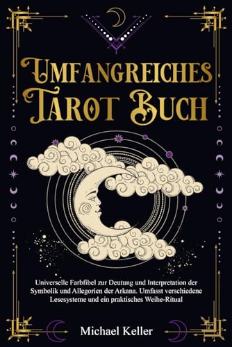 Umfangreiches Tarot Buch: Universelle Farbfibel zur Deutung und Interpretation der Symbolik und Allegorien der Arkana. Umfasst verschiedene Lesesysteme und ein praktisches Weihe-Ritual.