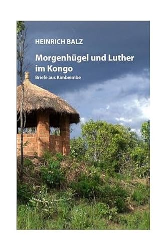 Morgenhügel und Luther im Kongo: Briefe aus Kimbeimbe