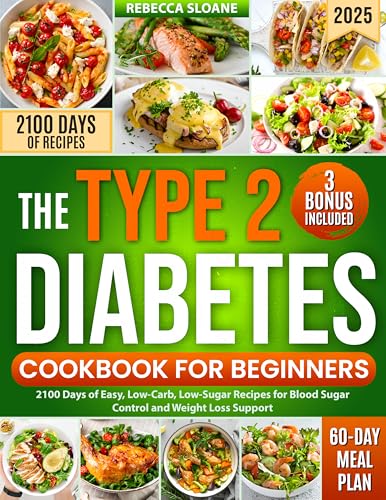Type 2 Diabetes Cookbook for Beginners: 2100 Days of Easy, Low-Carb, Low-Sugar Recipes for Blood Sugar Control and Weight Loss Support | Includes a 60-Day ... Plan for Lasting Health (English Edition)