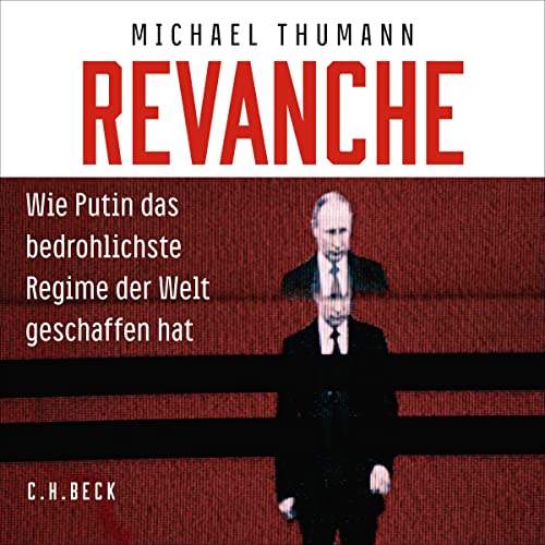 Revanche: Wie Putin das bedrohlichste Regime der Welt geschaffen hat