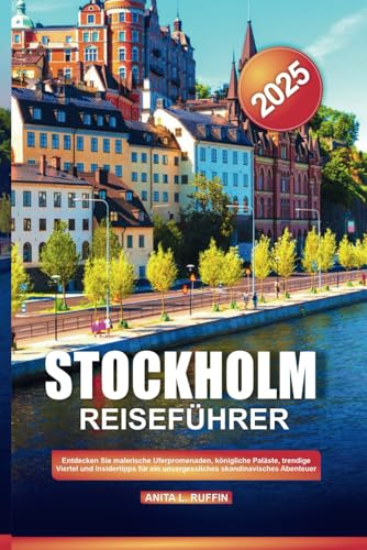 STOCKHOLM REISEFÜHRER 2025: Entdecken Sie malerische Uferpromenaden, königliche Paläste, trendige Viertel und Insidertipps für ein unvergessliches skandinavisches Abenteuer