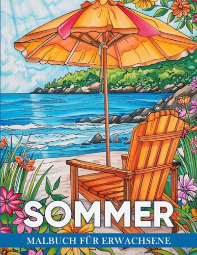 Sommer Malbuch für Erwachsene: Ein Malbuch mit 50 sonnigen Motiven und Szenen zur Entspannung, kreativen Gestaltung und Freude an Der Warmen Jahreszeit