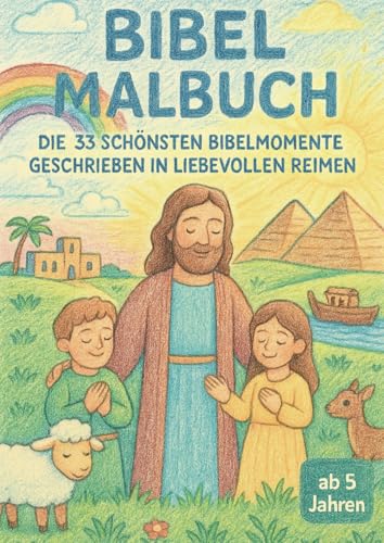 Bibel Malbuch - die 33 schönsten Bibelmomente erzählt in liebevoller Reimform mit dazu passenden Ausmalbildern ab 5 Jahren: Das perfekte Geschenk zu ... zum Geburtstag, für den Religionsunterricht