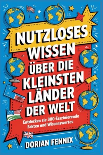 Nutzloses Wissen über die kleinsten Länder der Welt: Entdecken Sie 300 faszinierende Fakten und Wissenswertes