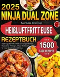 Ninja Dual Zone Heißluftfritteuse Rezeptbuch für jeden Tag: 1500 Tage Schnell, Einfach und Ungewöhnliche Rezepte für Anfänger, Airfryer Kochbuch für neue Geschmackserlebnisse