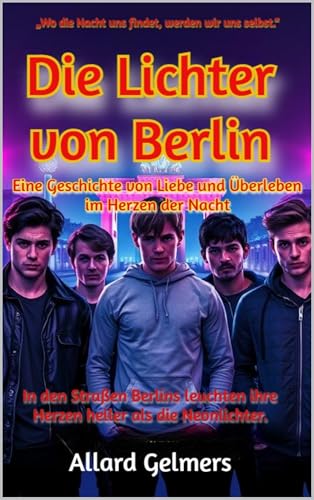 Die Lichter von Berlin, Eine Geschichte von Liebe und Überleben im Herzen der Nacht: In den Straßen Berlins leuchten ihre Herzen heller als die Neonlichter. (Schatten über Kreuzberg)