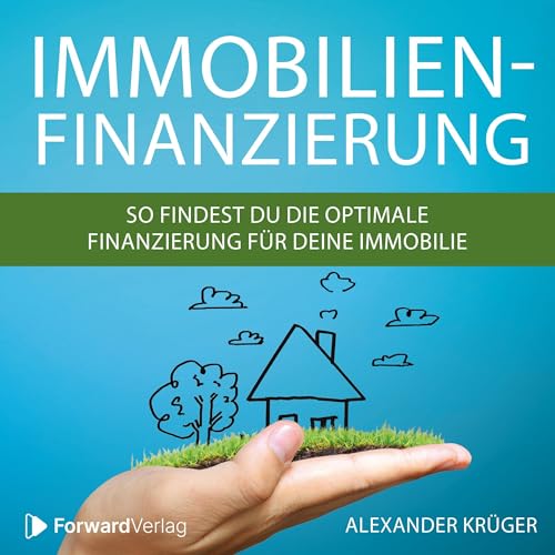 Immobilienfinanzierung: So findest Du die optimale Finanzierung für Deine Immobilie: Finanzierungsmodelle für Immobilien: Triff die richtigen Entscheidungen ... Verkauf, Kapitalanlage