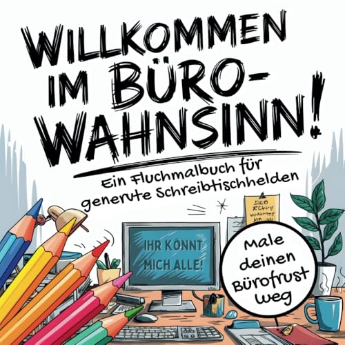 Willkommen im Büro-Wahnsinn: Ein Fluchmalbuch für genervte Schreibtischhelden | Male deinen Stress und Bürofrust weg | Lustiges Geschenk für Kollegen