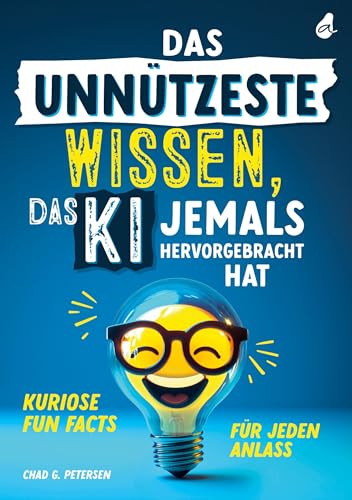 Das unnützeste Wissen, das KI jemals hervorgebracht hat: Kuriose Fun Facts für jeden Anlass | Unnützes Wissen als Geschenk für Jung und Alt