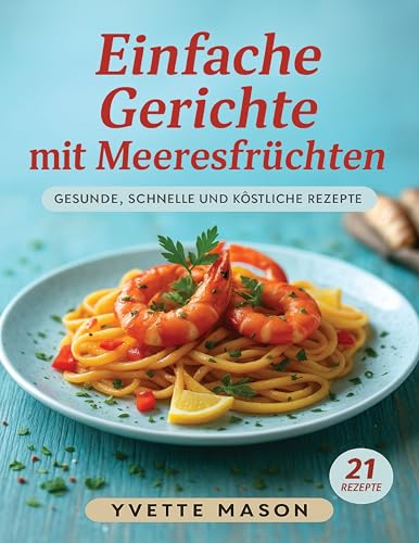 Einfache Gerichte mit Meeresfrüchten: Gesunde, schnelle und köstliche Rezepte