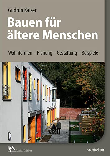 Bauen für ältere Menschen: Wohnformen – Planung – Gestaltung – Beispiele