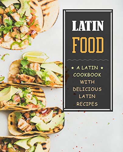 Latin Food!: A Latin Cookbook with Delicious Latin Recipes (English Edition)