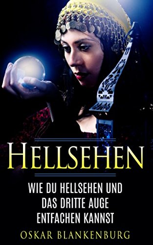 Hellsehen: Wie Du Hellsehen und Dein drittes Auge entfachen kannst
