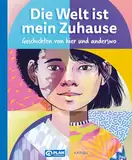 Die Welt ist mein Zuhause – Geschichten von hier und anderswo: Eine schön illustrierte Sammlung an gesellschaftsrelevanten Erzählungen von Natalie ... Regina Feldmann, Andrea Karimé u.v.m.